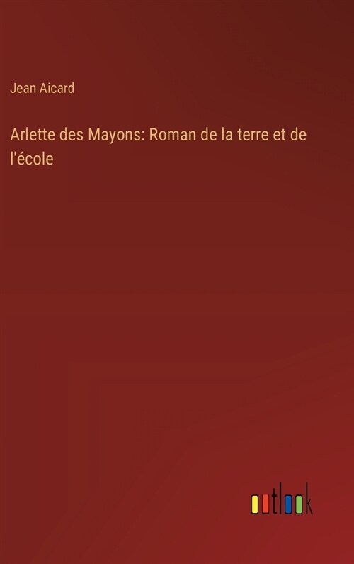 Arlette des Mayons: Roman de la terre et de l?ole (Hardcover)