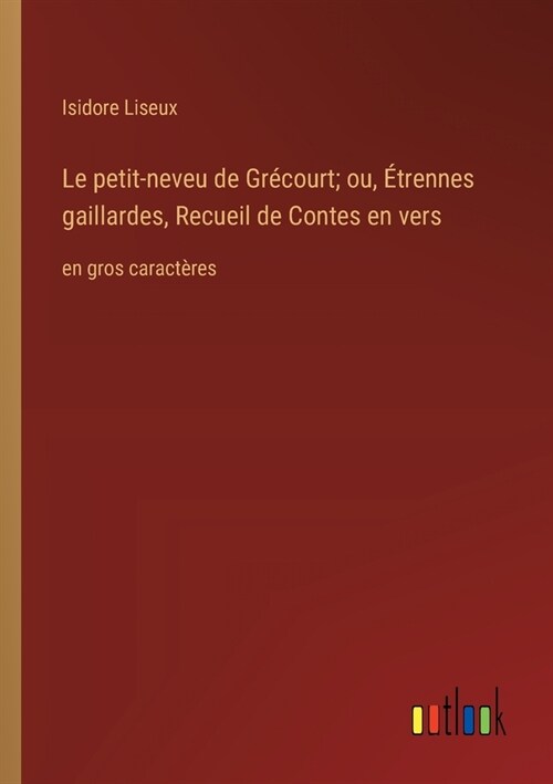 Le petit-neveu de Gr?ourt; ou, ?rennes gaillardes, Recueil de Contes en vers: en gros caract?es (Paperback)