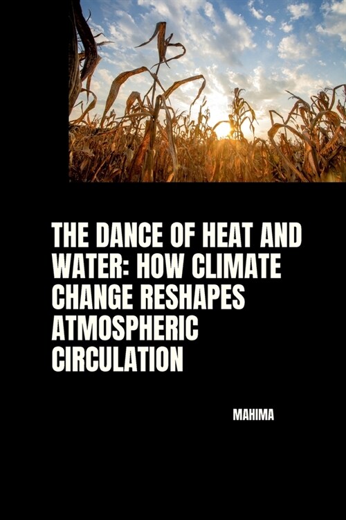 The Dance of Heat and Water: How Climate Change Reshapes Atmospheric Circulation (Paperback)