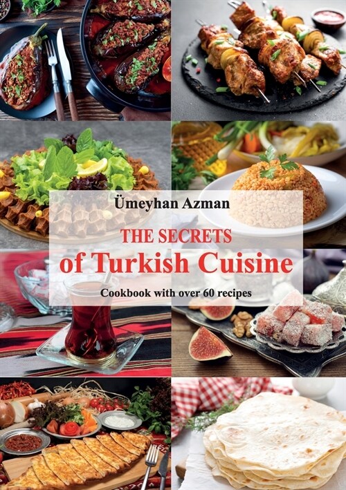 The Secrets of Turkish Cuisine, Cookbook with over 60 Traditional Recipes (Paperback)