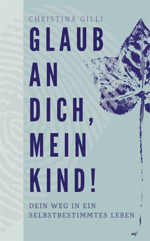 Glaub an Dich, mein Kind!: Dein Weg in ein selbstbestimmtes Leben (Paperback)