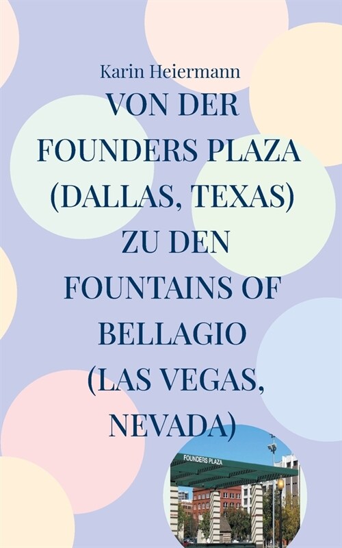 Von der Founders Plaza (Dallas, Texas) zu den Fountains of Bellagio (Las Vegas, Nevada): 4.000 Kilometer durch den S?westen der USA (Paperback)