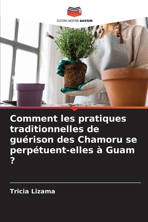 Comment les pratiques traditionnelles de gu?ison des Chamoru se perp?uent-elles ?Guam ? (Paperback)
