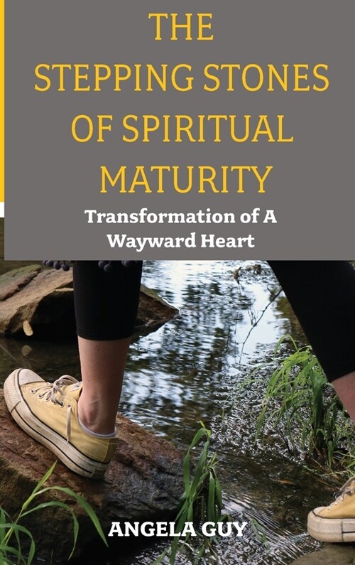 The Stepping Stones of Spiritual Maturity: Transformation of a Wayward Heart (Hardcover)