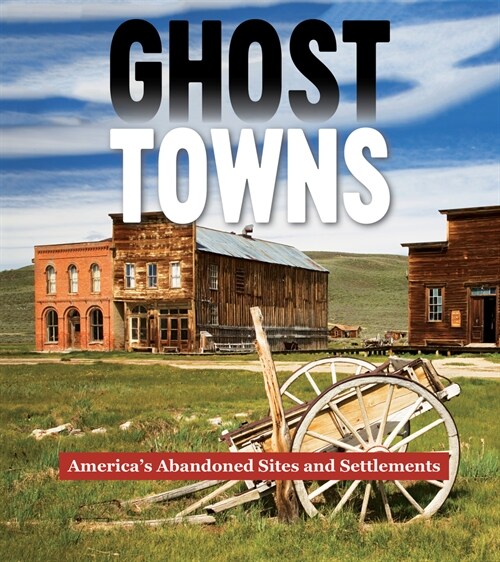 Ghost Towns: Americas Abandoned Sites and Settlements (Hardcover)