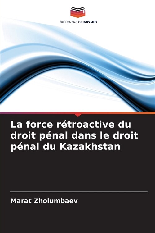 La force r?roactive du droit p?al dans le droit p?al du Kazakhstan (Paperback)