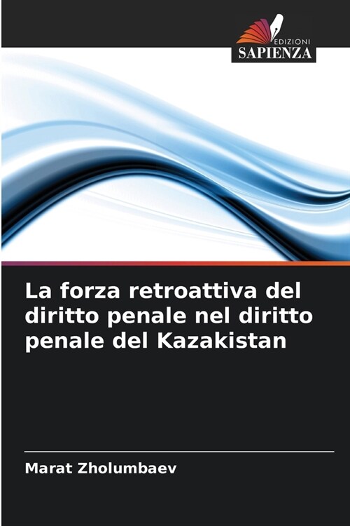 La forza retroattiva del diritto penale nel diritto penale del Kazakistan (Paperback)
