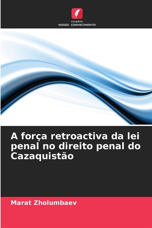 A for? retroactiva da lei penal no direito penal do Cazaquist? (Paperback)