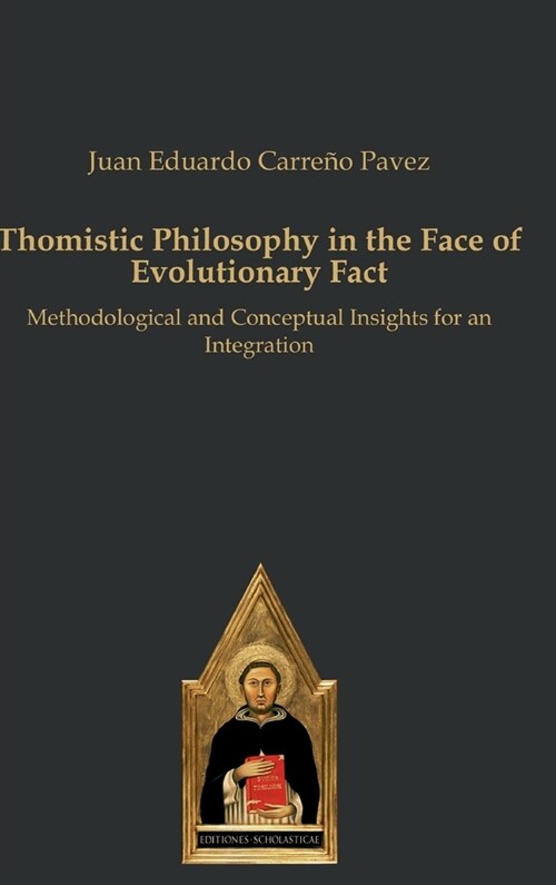 Thomistic Philosophy in the Face of Evolutionary Fact: Methodological and Conceptual Insights for an Integration (Hardcover)