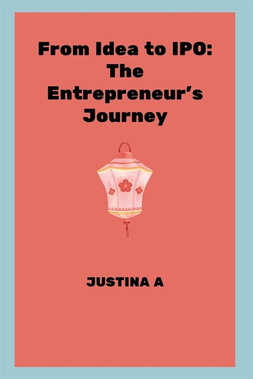 From Idea to IPO: The Entrepreneurs Journey (Paperback)