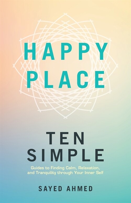 Happy Place: Ten Simple Guides to Finding Calm, Relaxation, and Tranquility through Your Inner Self (Paperback)