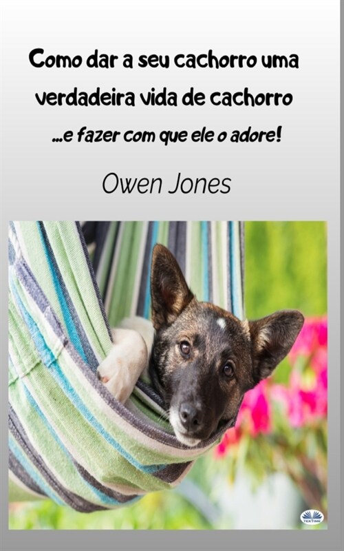 Como Dar A Seu Cachorro Uma Verdadeira Vida De Cachorro - - E Fazer Com Que Ele O Adore (Paperback)