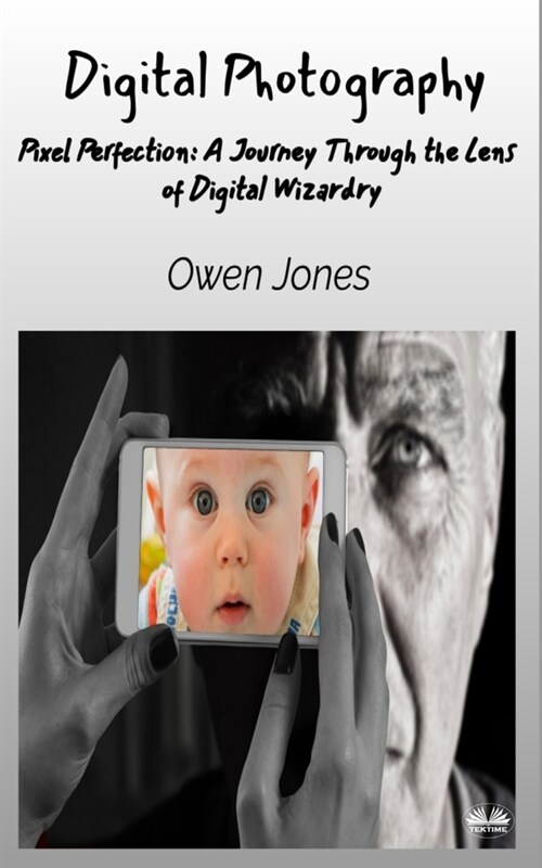 Digital Photography - Pixel Perfection: A Journey Through The Lens Of Digital Wizardry (Paperback)