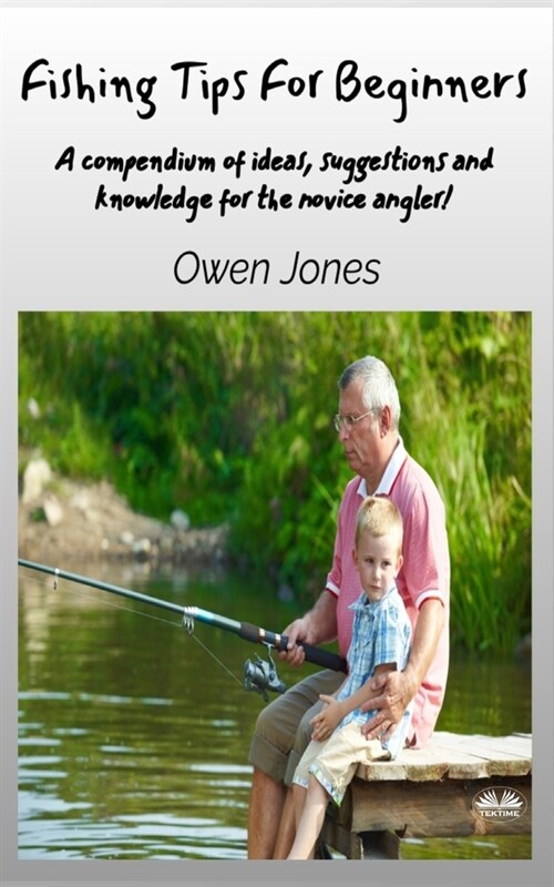 Fishing Tips For Beginners - A Compendium Of Ideas, Suggestions And Knowledge For The Novice Angler! (Paperback)