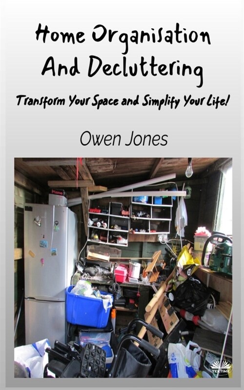 Home Organisation And Decluttering - Transform Your Space And Simplify Your Life! (Paperback)