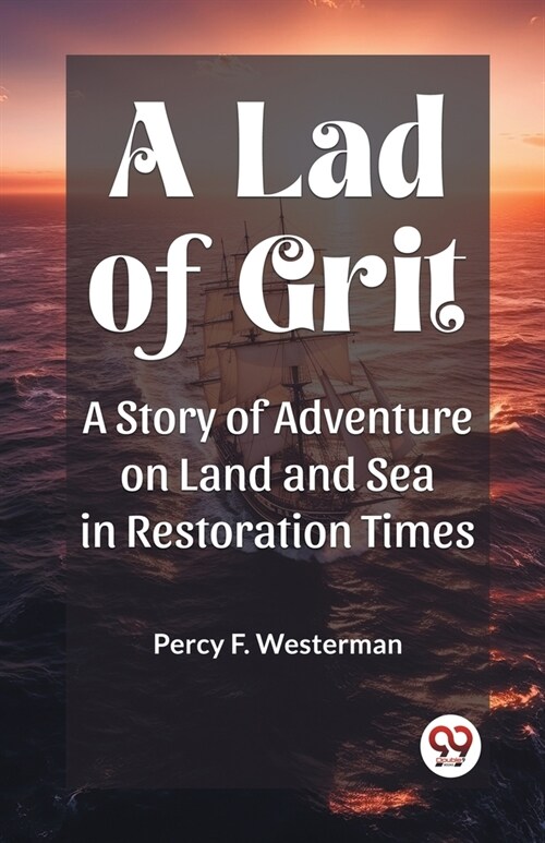 A Lad of Grit A Story of Adventure on Land and Sea in Restoration Times (Paperback)