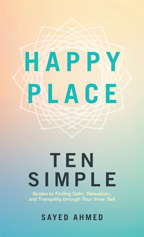 Happy Place: Ten Simple Guides to Finding Calm, Relaxation, and Tranquility through Your Inner Self (Hardcover)