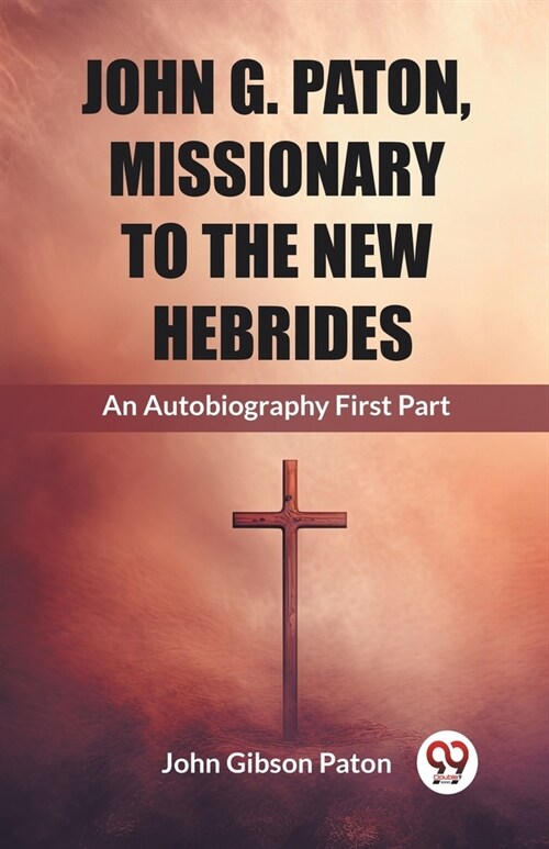 John G. Paton, Missionary To The New Hebrides An Autobiography First Part (Paperback)