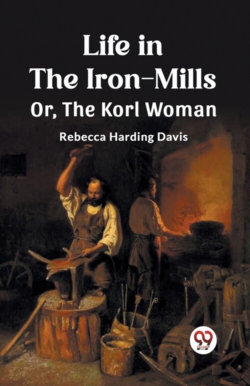 Life in the Iron-Mills Or, The Korl Woman (Paperback)