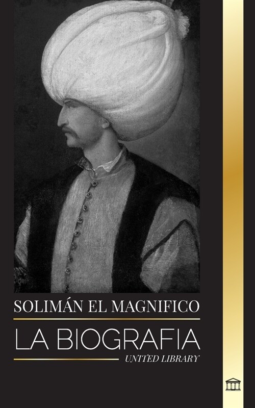 Solim? el Magn?ico: La biograf?, vida y legado del sult? que gobern?durante la Edad de Oro otomana (Paperback)