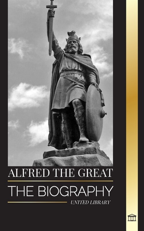 Alfred the Great: The biography of the King of the West Saxons who secured peace with the Vikings (Paperback)