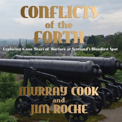Conflicts of the Forth: Exploring 6,000 Years of Warfare at Scotlands Bloodiest Spot (Paperback)