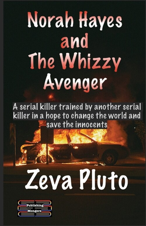 Norah Hayes and The Whizzy Avenger: A serial killer trained by a serial killer in pursuance of revenge and justice in a hope to change society (Paperback)
