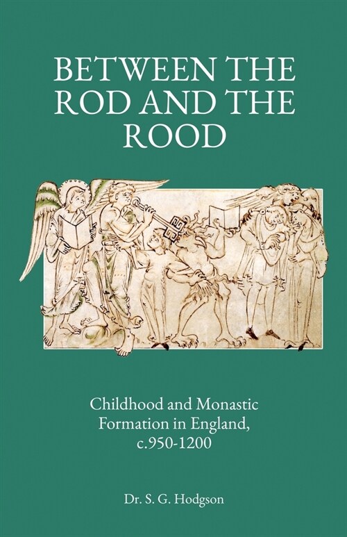Between the Rod and the Rood: Childhood and Monastic Formation in England, c.950-1200. (Paperback)