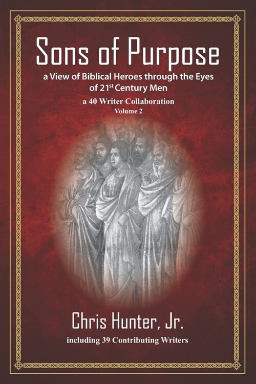 Sons of Purpose, a View of Biblical Heroes through the Eyes of 21st Century Men: a 40 Writer Collaboration, Volume 2 (Paperback)