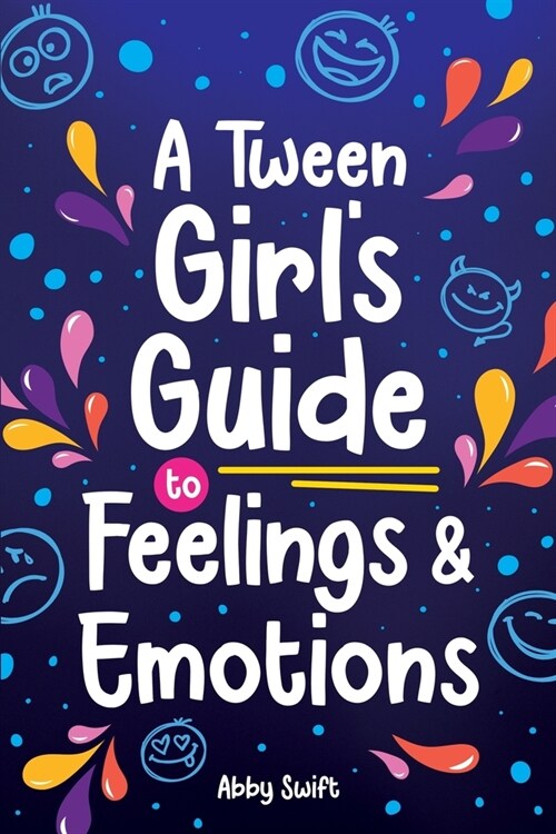A Tween Girls Guide to Feelings and Emotions: Mastering Self-Love and Building Self-Esteem. The Essential Emotional Wellness Handbook (Paperback)