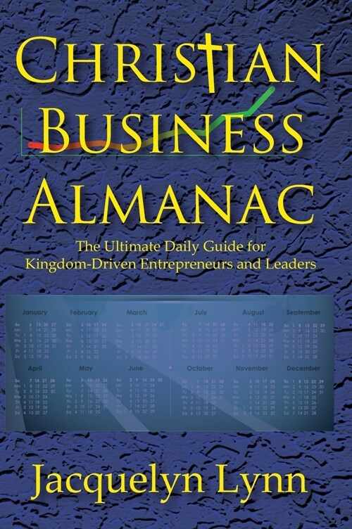 Christian Business Almanac: The Ultimate Daily Guide for Kingdom-Driven Entrepreneurs and Leaders (Hardcover)