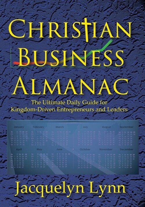 Christian Business Almanac: The Ultimate Daily Guide for Kingdom-Driven Entrepreneurs and Leaders (Paperback)