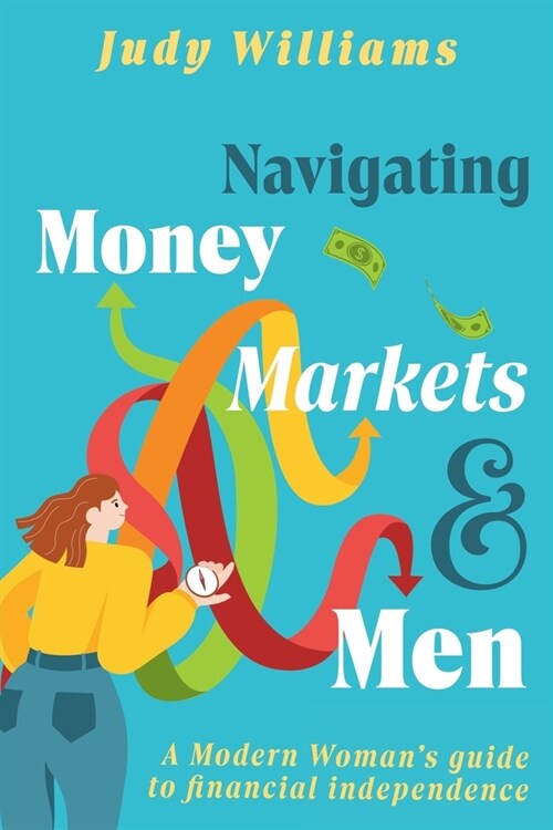 Navigating Money, Markets & Men: A Modern Womans Guide to Financial Independence (Paperback)