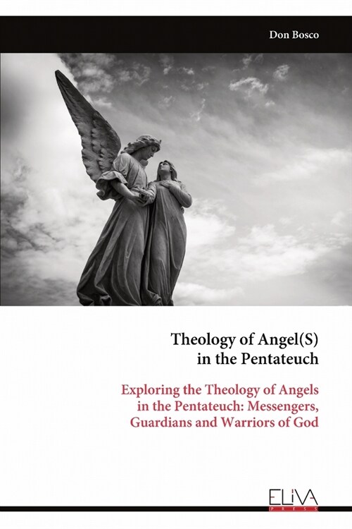 Theology of Angel(S) in the Pentateuch: Exploring the Theology of Angels in the Pentateuch: Messengers, Guardians and Warriors of God (Paperback)
