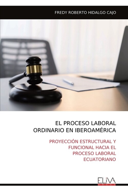 El Proceso Laboral Ordinario En Iberoam?ica: Proyecci? Estructural Y Funcional Hacia El Proceso Laboral Ecuatoriano (Paperback)