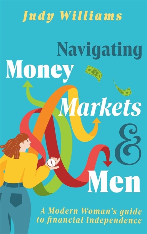 Navigating Money, Markets & Men: A Modern Womans Guide to Financial Independence (Hardcover)