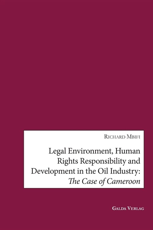 Legal Environment, Human Rights Responsibility and Development in the Oil Industry: The Case of Cameroon (Paperback)