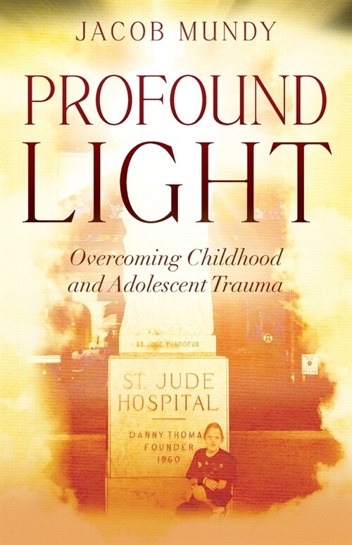 Profound Light: Overcoming Childhood and Adolescent Trauma (Paperback, Profound Light)