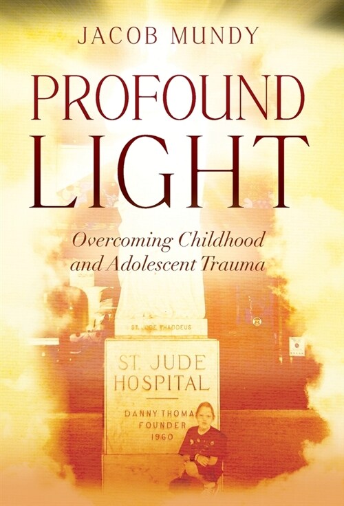 Profound Light: Overcoming Childhood and Adolescent Trauma (Hardcover, Profound Light)