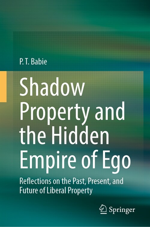Shadow Property and the Hidden Empire of Ego: Reflections on the Past, Present, and Future of Liberal Property (Hardcover, 2024)