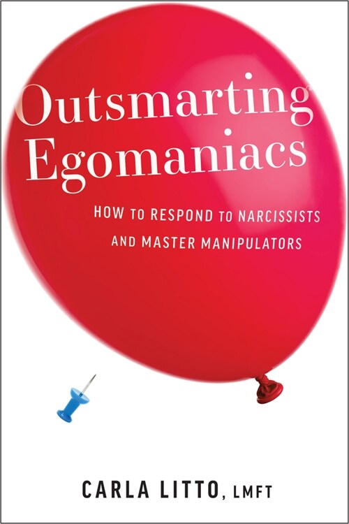 Outsmarting Egomaniacs: How to Respond to Narcissists and Master Manipulators (Paperback)