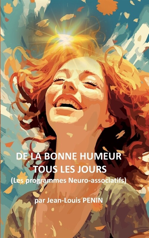 De la bonne humeur tous les jours: Les programmes Neuro-Associatifs (Paperback)