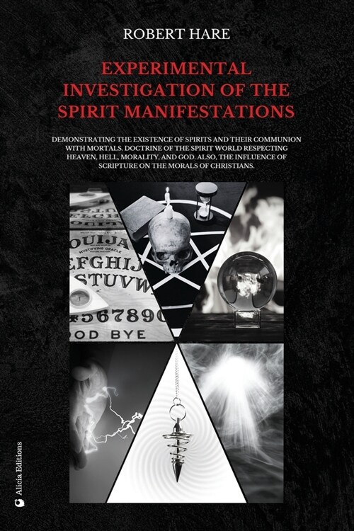 Experimental Investigation of the Spirit Manifestations: Demonstrating the existence of spirits and their communion with mortals. Doctrine of the spir (Paperback)