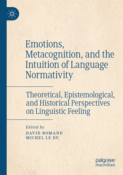 Emotions, Metacognition, and the Intuition of Language Normativity: Theoretical, Epistemological, and Historical Perspectives on Linguistic Feeling (Paperback, 2023)