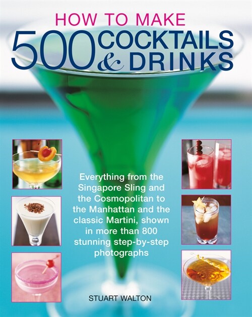 How to Make 500 Cocktails & Drinks : Everything from the Singapore Sling and the Cosmopolitan to the Manhattan and the classic Martini, shown in more  (Paperback)