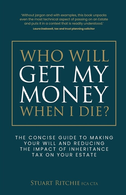 Who Will Get My Money When I Die? : The concise guide to making your Will and reducing the impact of Inheritance Tax on your Estate (Paperback)