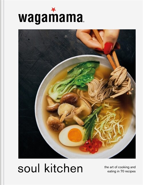 wagamama Soul Kitchen : The Art of Cooking and Eating in 70 Recipes (Hardcover)