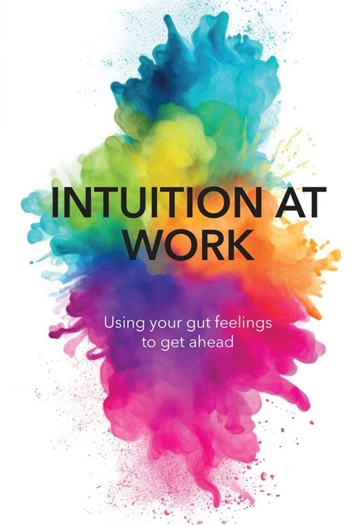 Intuition At Work : Using Your Gut Feelings to Get Ahead (Paperback)