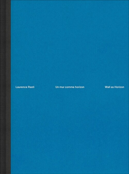 Laurence Rasti – Wall as Horizon : Photographic Survey Neuchatel 2023-2024 (Hardcover)