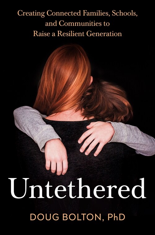 Untethered: Creating Connected Families, Schools, and Communities to Raise a Resilient Generation (Hardcover)